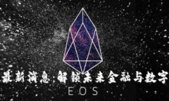 华东方区块链最新消息：解锁未来金融与数字经