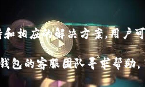 TP钱包（Tokenpocket）是一个广泛使用的加密货币钱包，支持多种数字资产的存储和交易。由于其用户群体较大，许多用户在使用TP钱包时可能会遇到各种问题，因此客服支持显得尤为重要。

TP钱包的客服支持

TP钱包确实提供了客服支持，用户可以通过多种方式获得帮助。这些方式通常包括在线客服、电子邮件支持以及社交媒体平台上的联系。用户可以根据自己的需求选择最合适的方式进行咨询。

如何联系TP钱包客服

联系TP钱包客服的几种常见方法包括：

ul
    listrong官方网站：/strong用户可以访问TP钱包的官方网站，通常在网站的“联系我们”页面能够找到客服的联系信息。这些页面通常会列出客服电话、电子邮件等联系方式。/li
    listrong社交媒体：/strongTP钱包在一些社交媒体平台上也有官方账号。用户可以通过这些平台发送私信寻求帮助，客服团队通常会及时回复。/li
    listrong应用内支持：/strongTP钱包应用内可能会有帮助或支持的部分，用户可以在应用内直接提交问题或进行咨询。/li
/ul

客户支持的服务时间

TP钱包的客服支持通常会有固定的工作时间。大多数情况下，客服在工作日内会有较为及时的响应，而在周末或假期期间则可能会延迟。因此，用户应提前了解客服的工作时间，以便在需要时能够及时获得帮助。

常见问题及解决方案

用户在使用TP钱包时，常常会遇到一些常见问题。了解这些问题及其解决方案可以帮助用户更顺畅地使用钱包。

ul
    listrong钱包无法登录：/strong如果用户无法登录TP钱包，首先应确认输入的密码是否正确。如果确定无误却仍无法进入，可以尝试重置密码。/li
    listrong交易延迟：/strong加密货币交易有时可能会出现延迟。如果交易长时间未完成，用户可以查看区块链是否确认了交易，或联系客户支持获取帮助。/li
    listrong资金丢失：/strong如果用户在使用TP钱包过程中出现资金丢失的情况，首先应检查是否将资金转移到了正确的地址。如果确认是错误操作造成的损失，可能无法进行找回，因此建议用户在转账前多加小心。/li
/ul

预防问题的建议

为了避免在使用TP钱包时遇到问题，用户可以采取一些预防措施：

ul
    listrong定期备份助记词：/strong用户在创建钱包时会获得助记词，建议定期备份并保管好这些信息，以便在需要恢复钱包时能够顺利找回。/li
    listrong关注官方动态：/strong用户可以关注TP钱包的官方网站和社交媒体，及时掌握新功能上线或安全警告等重要信息。/li
    listrong保持软件更新：/strong安装最新版本的TP钱包，确保用户能使用到最新的安全措施和功能。/li
/ul

总结

TP钱包是一个功能丰富的加密货币钱包，为用户提供了便捷的数字资产管理服务。虽然在使用过程中可能会遇到一些问题，但通过客服支持和相应的解决方案，用户可以有效地处理这些问题。充分利用客服资源和采取预防措施，能够提高用户的使用体验，让用户在加密货币的世界中更加安全、顺畅地探索。

同时，在加密货币市场中，始终要保持警惕，及时更新知识。希望所有TP钱包用户都能拥有愉快的使用体验。如有疑问，切勿犹豫，及时联系TP钱包的客服团队寻求帮助。