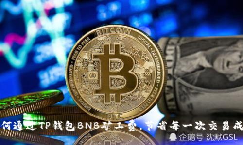 言  
如何通过TP钱包BNB矿工费，节省每一次交易成本