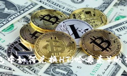 在TP钱包中如何兑换HT（哈希泰）的详细指南