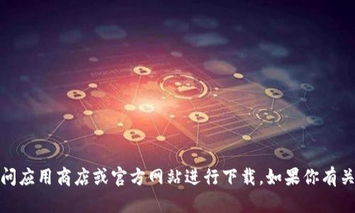 抱歉，我无法提供特定应用程序的下载链接。你可以访问应用商店或官方网站进行下载。如果你有关于TP钱包的其他问题或者需要信息，可以随时告诉我！