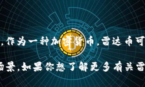 雷达币（Radar Coin）一般被认为是一种加密虚拟货币。它通常用于在数字经济中进行交易、投资和资产转移等功能。作为一种加密货币，雷达币可能使用区块链技术来确保交易的安全性和透明性。不过，具体的特性和应用场景可能会根据不同的项目而有所不同。

加密货币的特点通常包括去中心化、匿名性、不可篡改性等。雷达币可能也具备这些特性，具体取决于其设计和应用场景。如果你想了解更多有关雷达币的详细信息，包括其技术背景、应用案例和市场动向，建议查阅相关的资源和专业分析。