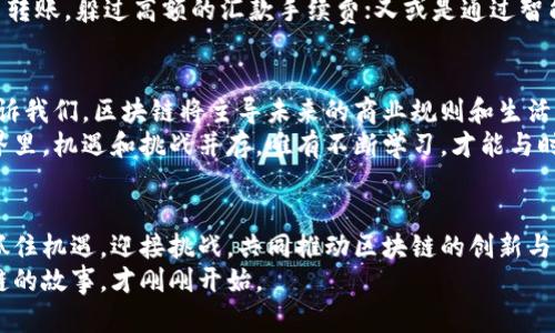   区块链最新动态：马云发布重磅消息，揭示未来发展潜力 / 
 guanjianci 区块链, 马云, 最新消息, 未来发展 /guanjianci 

引言：区块链的崛起与马云的影响
近年来，区块链技术逐渐走入大众视野。这种技术以去中心化和数据不可篡改为核心理念，正在改变我们生活的方方面面。马云，这位中国著名的企业家和阿里巴巴创始人，一直以来都是科技创新的先锋。最近，他就区块链技术发表了一些重要观点，引起了业界的广泛关注。

马云的区块链理念
马云在多个场合提到，区块链技术将会是未来经济发展的重要引擎。他认为，区块链有可能解决当前金融体系中存在的一些问题，如信任缺失和高额手续费等。他强调，区块链将为传统行业带来透明度和效率。
在一次会议中，马云表示，未来十年，区块链将会在互联网金融、跨境支付、智能合约等领域获得广泛应用。他还指出，区块链可以促进社会经济的公平性，让每个人都能享受到科技带来的红利。

区块链的应用前景
随着技术的发展，区块链的应用场景也愈发广泛。除了金融行业，它还可以在医疗、物流、版权保护等多个领域发挥作用。例如在医疗领域，通过区块链可以实现患者数据的安全管理和共享，提高医疗服务的效率。
在物流领域，区块链可以追踪商品的整个运输过程，确保货物的安全和真实性。这对于打击假冒伪劣产品、保护消费者权益具有重要意义。
版权保护是另一个应用重点。区块链能够为创作者提供一个透明、公正的收益分配机制，确保他们的作品不会被侵犯。而这些应用，正是马云所提到的，区块链能够改变世界的具体体现。

马云对区块链的前景判断
马云表示，虽然区块链的发展面临监管和技术上的挑战，但他对它的未来持乐观态度。他认为，随着更加成熟的技术出现，区块链将会解决现有的一些痛点，进而推动各行各业的变革。
他特别提到，区块链的去中心化特性，将使它成为各式商业模式创新的重要基础。传统的商业运作模式受到资本和中心化的约束，而区块链摆脱了这一束缚，提供了更多的可能性。

区块链和金融行业的结合
马云对区块链在金融行业的应用表现出极大兴趣。他指出，通过区块链技术，金融机构可以实现更加高效的交易处理，降低运营成本，提升客户体验。
例如，在跨境支付领域，区块链可以减少中介的参与，实现点对点的交易。这不仅能大幅缩短支付时间，还能降低交易费用，实现资金的快速流动。
与此同时，马云还提到，区块链能有效防范金融风险。通过透明的交易记录，金融机构能够更好地掌握客户的信用状况，提高风控能力。

区块链对社会发展的影响
马云相信，区块链技术还将对社会发展产生深远影响。它能够推动社会的公平与透明，让人们更平等地获取信息与资源。
同时，区块链的去中心化特性，也促使社会创新与合作。例如，许多小型企业和初创公司可以借助区块链技术，获得比传统融资方式更为便捷的资金支持。这将激发全球的创业热情，推动经济的创新与发展。

结语：迈向未来的区块链
综上所述，马云关于区块链的重磅消息，为我们揭开了未来发展的潜力。尽管在技术与监管层面仍存在诸多挑战，但区块链的前景依然光明。我们期待着这项技术的不断发展与应用，不断将各行各业推向一个崭新的未来。
区块链正在创造一个新机遇，为创新者和企业提供广阔的发展空间。每一个参与者都有可能在这个阶段取得成功。无论你是企业主，技术极客，还是普通用户，理解和掌握区块链的潜力，都是我们通向未来的关键。 

进一步探索：区块链与我们的生活
区块链不仅仅是一种技术，它也是一种改变生活方式的可能性。人们有必要了解区块链如何在我们的日常生活中发挥作用，如何为我们创造更多价值。
在未来，区块链可能会出现在我们的消费、投资甚至是日常交流中。想象一下，通过区块链技术，你能轻松实现跨国转账，躲过高额的汇款手续费；又或是通过智能合约，轻松完成租房、买卖等协议。这一切都不是遥不可及的梦想，而是随着区块链的发展而逐渐成为现实。

学习与参与：成为区块链的受益者
对个人而言，了解区块链的基础知识、参与相关的课程和活动，将使你能够更好地迎接未来的挑战。马云的观点告诉我们，区块链将主导未来的商业规则和生活方式。
所以，无论是技术开发者还是普通用户，学习区块链都会让你在未来的职场中占据更有利的位置。在区块链的世界里，机遇和挑战并存，唯有不断学习，才能与时俱进。

总结与展望
总而言之，区块链技术的发展为我们的未来带来了无限可能。马云的见解为我们提供了一个清晰的方向，那就是抓住机遇，迎接挑战，共同推动区块链的创新与应用。
随着更多的人加入到区块链的实践中，未来将会出现更多创新商业模式，让科技为我们带来更美好的生活。区块链的故事，才刚刚开始。