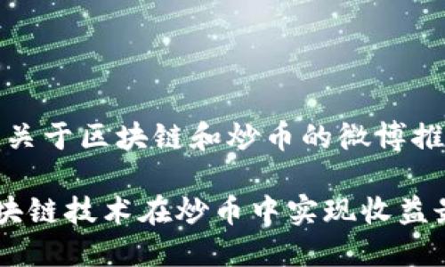 好的，以下是关于区块链和炒币的微博推广内容示例。

如何利用区块链技术在炒币中实现收益最大化？