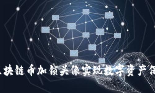 如何通过区块链币加锁头像实现数字资产保护与安全？