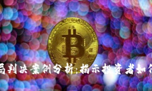最新区块链骗局判决案例分析：揭示投资者如何保护自身权益