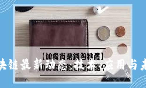 探索区块链最新动态：技术、应用与未来趋势