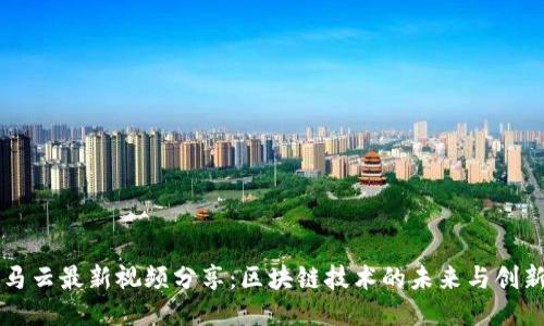 马云最新视频分享：区块链技术的未来与创新