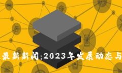 以太坊区块链最新新闻：2023年发展动态与市场趋