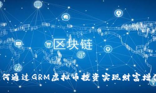 如何通过GRM虚拟币投资实现财富增值？