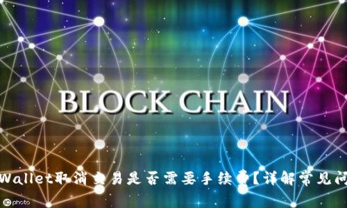 tpWallet取消交易是否需要手续费？详解常见问题