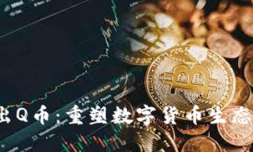 腾讯区块链推出Q币：重塑数字货币生态，赋能虚拟经济