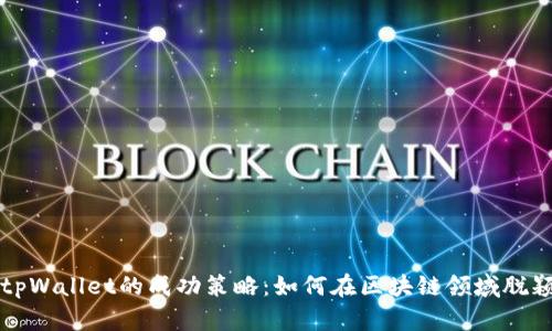 揭秘tpWallet的成功策略：如何在区块链领域脱颖而出