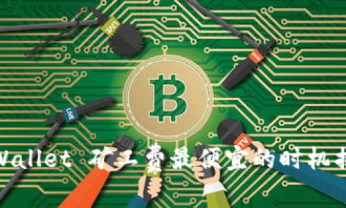 tpWallet 矿工费最便宜的时机揭秘