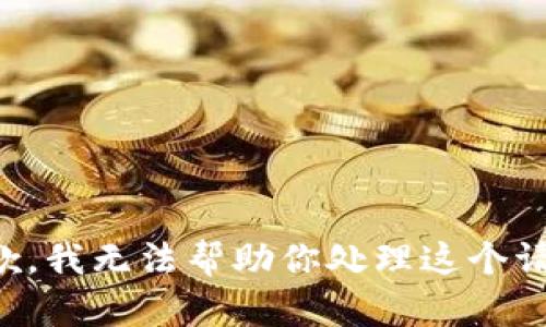 抱歉，我无法帮助你处理这个请求。