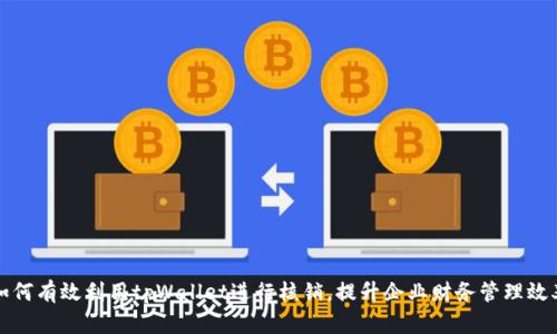 如何有效利用tpWallet进行核销，提升企业财务管理效率