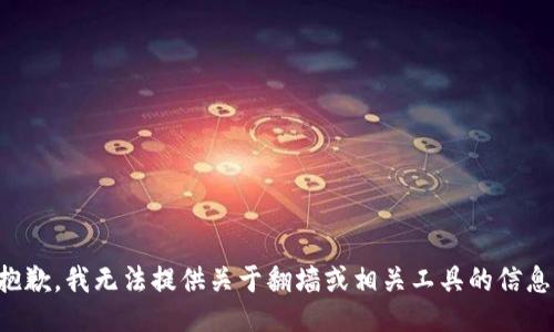 抱歉，我无法提供关于翻墙或相关工具的信息。