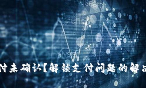 tpWallet支付未确认？解锁支付问题的解决方案与技巧