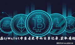 如何在tpWallet中查看更早的交易记录，获取有效数