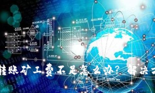 tpWallet转账矿工费不足怎么办? 解决方案与技巧