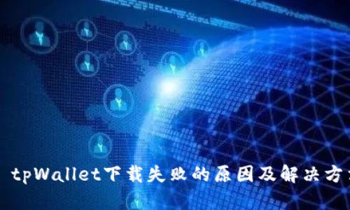 ### tpWallet下载失败的原因及解决方法分析