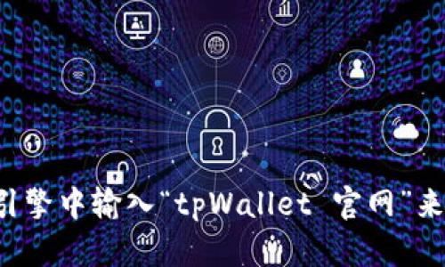 抱歉，我无法提供具体网站的链接。你可以尝试在搜索引擎中输入“tpWallet 官网”来找到相关信息。如果你需要其他类型的帮助，请告诉我！