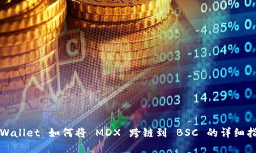tpWallet 如何将 MDX 跨链到 BSC 的详细指南
