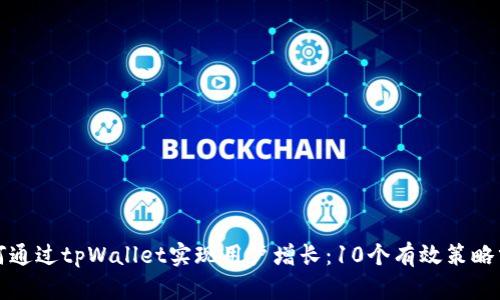 如何通过tpWallet实现用户增长：10个有效策略分享