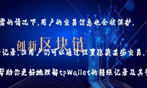 转账记录是数字钱包的一个重要组成部分，许多人使用tpWallet都会问，转账记录可以删除吗？在这里，我们将详细探讨这一问题，并提供有关tpWallet的更多信息。

转账记录的重要性
在任何数字钱包中，转账记录起着至关重要的作用。它不仅记录了每一笔交易的详细信息，还为用户提供了财务透明度。通过这些记录，用户可以追踪自己的资金流动，确保每一笔交易都是安全和合规的。

tpWallet的功能概述
tpWallet是一个功能全面的数字钱包，旨在为用户提供简单、安全和高效的管理方式。用户可以轻松进行转账、接收资金和查看余额，同时还能管理他们的转账记录。

关于转账记录的保留
在tpWallet中，转账记录的保留是出于安全和合规性考虑。每一笔交易都会在系统中生成不可更改的记录，以确保用户在需要时可以随时查阅这些信息。这些记录不仅有助于用户进行个人财务管理，也对钱包的运营和合规性审查非常重要。

转账记录的删除问题
那么，用户是否可以删除这些转账记录呢？一般而言，tpWallet不允许用户手动删除转账记录。这是为了确保用户的交易历史保持完整，并能够在未来需要时提供必需的凭证。

如果需要隐藏记录怎么办？
虽然用户不能删除转账记录，但部分钱包可能提供隐藏交易的功能。这样，用户可以选择不在主界面上显示某些交易信息，而是将其存放在特定的归档中。这种方式虽然不会删除记录，却能有效减少界面的杂乱感。

记录保留的期限
tpWallet会根据政策对转账记录进行保留。一般来说，交易记录会被永久保留，以满足合规性要求。不过，一些小额或未完成的交易可能会在一定时间后被归档或删除，具体细节可以参考tpWallet的用户协议。

如何查看转账记录
在tpWallet中查看转账记录非常简单。用户只需登录账户，进入“交易历史”或“转账记录”标签页，便可以看到所有的交易信息。记录通常包括交易时间、金额、发件人和收件人信息等。

转账记录的安全性
tpWallet采用了多重加密技术，确保用户的转账记录不被篡改或泄露。即使在网络攻击或数据泄露的情况下，用户的交易信息也会被保护。

结论
综上所述，tpWallet不允许用户删除转账记录，目的是确保交易的透明性和安全性。尽管无法删除记录，但用户仍可以通过设置隐藏某些交易，保持界面整洁。此外，用户可以随时查看交易历史，以便更好地管理个人财务。

对于希望保持财务隐私的用户，理解这些记录的处理方式和相关选项非常重要。希望以上信息能帮助你更好地理解tpWallet的转账记录及其管理方式。