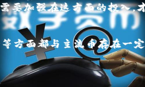 在讨论BTV区块链是否是主流币之前，让我们先了解一下什么是主流币。主流币通常是指那些在市场上具有较高交易量、广泛接受度和较强影响力的加密货币，如比特币（BTC）、以太坊（ETH）、瑞波币（XRP）等。它们在加密货币市场中占据主导地位，通常会引领整个市场的走向。

BTV区块链简介
BTV区块链，即Bulletin Board Token（BTV），是一种创新的区块链技术，旨在提供一个更加高效、安全和便捷的交易环境。BTV通过利用区块链技术的分布式账本特性，可以实现交易的去中心化。这种去中心化的特性使得BTV在许多方面具有优势，包括透明度、安全性和抗审查性。

BTV的市场表现
在分析BTV是否为主流币时，我们需要关注它在市场上的表现。主流币通常具有较大的市值和交易量。虽然BTV在某些特定社区中拥有一定的关注度，但截至目前，它的市值和交易量仍然远低于前几大主流币。
BTV的价格波动性也很大。在加密货币市场中，这种波动性是常见现象，但主流币通常表现得更为稳定。BTV的波动性使得其在某些投资者眼中并不是一个“安全”的投资选择。

BTV的应用场景
BTV的设计目标是为特定行业提供解决方案。例如，它可以被应用于一些需要高频交易、低延迟和高安全性的领域。通过区块链技术，BTV可以实现资金流动的透明化和追溯。但在这些领域，BTV的应用还处于研究和开发阶段。
主流币通常有着广泛的应用生态，支持多种交易方式和平台。而BTV目前的应用范围有限，尚未形成一个成熟的生态系统。

BTV的社区支持
主流币通常拥有强大的社区支持。这些社区不仅促进了币的使用与推广，还在币的发展中提供反馈和建议。BTV虽然有一定的用户基础，但其社区活动相比主流币仍显得较为薄弱。
社区的活跃度对于一款加密货币的生存至关重要。主要的加密项目通常会进行日常更新和社区活动，以保持用户的关注。BTV需要加强在这方面的投入，才能吸引更多的用户和开发者。

总结
综上所述，BTV区块链虽然是一项有前景的技术，但目前来看，它还不足以被称为主流币。它在市场的表现、应用生态、社区支持等方面都与主流币存在一定的差距。不过，随着区块链技术的不断发展，BTV有可能会在未来找到自己的定位，获得更多的关注和应用。

对于投资者而言，需要谨慎评估BTV的潜力。同时，了解更多的市场动态和技术进展也是必不可少的步骤。