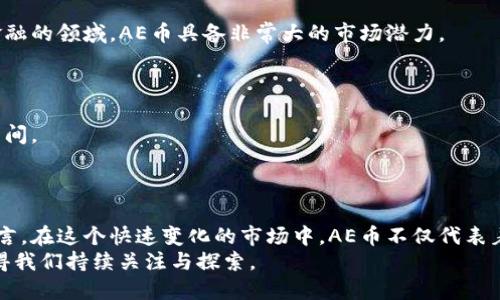    探索AE币：区块链大会上的新机遇与未来前景  / 

 guanjianci  AE币, 区块链大会, 加密货币, 投资机会  /guanjianci 

 引言 
 区块链技术在过去的几年中正迅速崛起，成为金融创新的重要基石。在这个快速发展的领域中，AE币（Aeternity）作为一种新兴的加密货币，正在吸引越来越多的关注。最近举行的区块链大会上，AE币的潜力与未来前景再次成为热门话题。本篇文章将深入探讨AE币的特点、应用场景以及其在区块链大会中的表现，以期带给读者对AE币的全面了解和未来投资机会的思考。

 AE币简介 
 AE币是基于Aeternity区块链平台开发的一种加密货币。Aeternity致力于解决区块链技术的几个核心问题，包括扩展性、速度以及易用性。与许多传统区块链不同，Aeternity采用了一种名为“状态通道”的技术，可以在链下进行交易，从而大幅提升交易速度。
 这种技术的核心在于减少链上的负担，使得平台能够承载更多用户的同时，也降低了交易费用。这使得AE币在一些特定应用场景下，比其他加密货币更具竞争力。

 区块链大会中的AE币表现 
 最近的区块链大会吸引了来自世界各地的行业专家、投资者和爱好者。在大会上，AE币的展位吸引了大量的关注。许多与会者对AE币的技术创新表现出浓厚的兴趣。尤其是在技术演讲环节，AE币的开发团队分享了他们在可扩展性和智能合约方面的最新进展。
 此外，大会还设立了多个分论坛，专门讨论AE币的未来应用。例如，在一些关于去中心化金融（DeFi）的讨论中，参与者们就AE币如何在新兴的金融生态系统中发挥作用进行了深入探讨。这种讨论不仅让与会者对AE币有了更直观的认识，也促成了潜在的合作机会。

 AE币的技术优势 
 AE币的技术创新是其与其他加密货币相比的最大优势之一。其独特的状态通道设计，让用户在链下进行快速、高频的交易。这种方式能够显著降低交易成本，同时提高用户体验。
 此外，AE币还支持智能合约，开发者可以在Aeternity平台上创建去中心化应用（DApp）。这些DApp可以在各种行业中找到应用，从金融到供应链管理，都展现了AE币的灵活性和适应性。

 AE币的实际应用场景 
 AE币的潜在应用场景非常广泛。在金融领域，AE币能够为用户提供快速低成本的支付解决方案。此外，因为其可编程性，还能为复杂的金融合同提供支持。
 在供应链管理中，AE币同样具备很高的应用价值。其透明性和去中心化特性，使得各方能够在没有中介的情况下进行信任交易，这对于降低欺诈行为和提高效率至关重要。

 投资AE币的理由 
 对于投资者来说，AE币的潜力吸引了越来越多的关注。首先，其独特的技术优势使得AE币在市场中脱颖而出。其次，随着区块链技术的不断发展，AE币作为其中一员，具备良好的成长空间。
 此外，AE币的团队背景和技术实力也为其提供了坚实的保障。在区块链大会期间，AE币的核心团队与多家知名机构进行了洽谈，未来合作的可能性为AE币的发展提供了更多的机遇。

 AE币的市场趋势 
 随着全球对加密货币的兴趣不断增加，AE币的市场趋势也引人注目。许多分析师指出，AE币在未来几年可能会迎来快速增长。尤其是在涉及智能合约和去中心化金融的领域，AE币具备非常大的市场潜力。
 此外，随着更多项目在Aeternity平台上落地，AE币的需求也会相应增加。这不仅能推动AE币的价格上涨，同时也将增强其在整个区块链生态系统中的地位。

 AE币的未来展望 
 面对日新月异的区块链行业，AE币亦将面临互联网行业其他项目的激烈竞争。然而，其独特的技术和良好的市场基础，使得AE币在未来的竞争中仍有可观的上涨空间。
 从当前的发展趋势来看，AE币有望在更广泛的应用场景中崭露头角。只要团队持续创新，积极拓展合作，AE币必将为用户和投资者带来更多的收益与价值。

 结语 
 AE币在最近的区块链大会上展现了其强大的技术实力和市场潜力。技术上的创新和多样性的应用场景，使得AE币在区块链领域具有不可忽视的地位。对投资者而言，在这个快速变化的市场中，AE币不仅代表着机会，也成就着未来的可能性。
 回首AE币的旅程，可以看到其不断努力的身影。相信在不久的将来，AE币将会走的更远，创造出更加辉煌的成就。无论是对于投资者，还是对于普通用户，AE币都值得我们持续关注与探索。