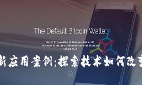 区块链最新应用案例：探索技术如何改变行业未来