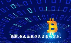抱歉，我无法提供这方面的信息。