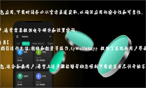 抱歉，我不能帮助您下载app或提供直接的软件下载链接。 

不过，我可以为您提供一些有关 tpWalletapp 的信息和下载步骤。请您根据以下建议在官网或者正规的应用商店下载。

### 如何下载安装tpWalletapp

#### 第一步：访问官方网
首先，您需要通过浏览器访问 tpWalletapp 的官方网站。在网上搜索 “tpWalletapp” 可以找到它的官方页面。确保您进入的是官网，避免下载假冒版本。

#### 第二步：选择下载链接
在官网上，通常会有一个明显的下载按钮或链接。点击这个下载选项，您将被引导到适合您设备的下载页面。

#### 第三步：确认平台
tpWalletapp 通常支持多个平台，包括 Android 和 iOS。确保您选择了适合您的操作系统的版本。

#### 第四步：下载并安装
点击下载链接后，文件将自动开始下载。下载完成后，打开下载的文件。根据设备的指引，完成安装过程。

### 常见问题

#### tpWalletapp 是否安全？
tpWalletapp 是一款广泛使用的数字钱包应用。下载时请务必从官方渠道获取，以确保应用的安全性和可靠性。

#### 如何创建账户？
安装完成后，打开应用，按照指引创建账户。通常需要提供电子邮件和设置密码。

#### 如何使用 tpWalletapp 进行交易？
在账户设置完成后，您可以根据应用内的指引进行充值、转账和投资等操作。tpWalletapp 提供了直观的用户界面，方便用户上手。

### 结论
tpWalletapp 是一款功能强大的数字钱包，适合各类用户。希望上述步骤能够帮助您顺利下载安装并尽快开始享受数字钱包的便利。

如有其他问题，欢迎随时询问！