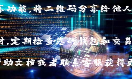 要查看tpWallet的二维码，您可以按照以下步骤进行操作：

步骤一：打开tpWallet应用
首先，确保您的手机已经安装了tpWallet应用。如果您还没有安装，可以前往应用商店下载并安装tpWallet。

步骤二：登录账户
打开应用后，使用您的账户信息登录。如果您是第一次使用，您可能需要先注册一个新账户。

步骤三：访问钱包界面
登录成功后，在首页您会看到钱包的总览信息。这通常包括您的余额、近期交易记录等。一般情况下，二维码会在这个界面中显示。

步骤四：查找二维码
在钱包界面中，寻找用于接收资金的二维码。通常，您可以找到一个