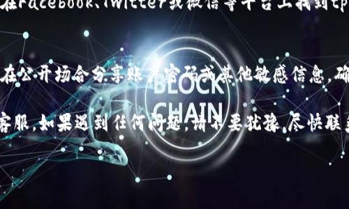 要在安卓设备上找到tpWallet的在线客服，您可以按照以下步骤进行操作：

步骤一：打开tpWallet应用
首先，在您的安卓设备上找到并打开tpWallet应用。如果您尚未安装该应用，可以通过Google Play商店下载并安装。

步骤二：登录账户
启动应用后，输入您的账号和密码以登录。如果您没有账户，可以在应用内注册一个新账户。

步骤三：查找客服支持选项
一旦登录，查看应用主界面的菜单或设置选项。通常，在线客服的选项会在“帮助”、“支持”或“联系客服”等部分找到。

步骤四：选择在线客服
在客服支持页面，您可能会看到多个联系选项，包括在线聊天、邮箱、电话等。选择在线聊天或即时消息选项，就可以开始与客服代表进行对话了。

步骤五：提供信息并咨询
在与客服代表沟通时，清楚地说明您的问题或需求。提供必要的账户信息，以便客服更好地帮助您解决问题。

其他联系方式
如果您在应用内找不到在线客服，您还可以访问tpWallet的官方网站。网站上通常会提供客服的联系电话、邮箱地址以及在线联系客服的链接。

使用社交媒体寻求帮助
另外，许多公司还通过社交媒体提供客服支持。您可以在Facebook、Twitter或微信等平台上找到tpWallet的官方账号，直接向他们发送消息以获取帮助。

注意事项
在寻求客服帮助时，请确保保护好您的个人信息。不要在公开场合分享账户密码或其他敏感信息，确保您的账户安全。

通过以上步骤，您应该能够顺利找到tpWallet的在线客服。如果遇到任何问题，请不要犹豫，尽快联系他们以获得帮助。

希望这些信息对您有所帮助！