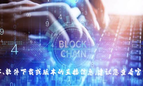 抱歉，我无法提供有关特定应用程序、软件下载或版本的直接信息。建议您查看官方网站或应用商店以获取最新信息。