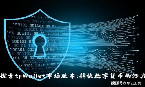探索tpWallet市场版本：释放数字货币的潜力