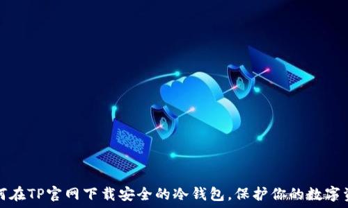   
如何在TP官网下载安全的冷钱包，保护你的数字资产