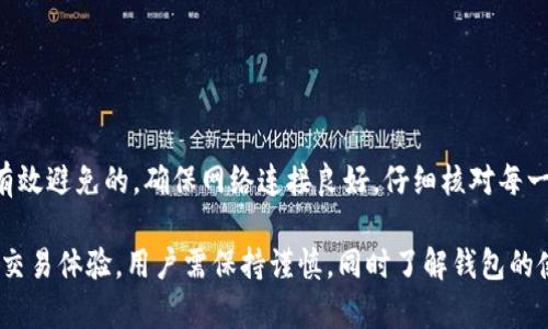 在使用tpWallet进行交易时，确实有可能会碰到一些错误或问题。为了了解这些问题的性质以及如何解决它们，我们可以详细探讨几个关键方面。

tpWallet简介
tpWallet是一款专为Cryptocurrency用户设计的钱包应用。它允许用户存储、发送和接收多种加密货币。尽管tpWallet在功能上有很多优点，但用户在使用过程中可能会遇到一些常见错误。

常见交易错误及其原因
以下是一些用户在tpWallet中可能会遇到的常见交易错误：

h41. 网络连接问题/h4
交易需要互联网连接。如果网络不稳定，可能会导致交易失败或延迟。请确保您的设备连接到一个稳定的网络。

h42. 钱包地址错误/h4
在加密货币交易中，输入正确的钱包地址至关重要。如果复制或手动输入地址时出现错误，资金可能会发送到错误的地方，导致无法找回。

h43. 余额不足/h4
进行交易前，请检查您的钱包余额是否足够。许多交易需要支付网络费用。如果余额不足，交易将无法完成。

h44. 交易费用设置不当/h4
每笔交易都需要支付一定的费用。用户可能因为设置的交易费用过低而导致交易长时间未确认。在高峰期，交易费用的设置尤为重要。

h45. 错误的交易数据/h4
在输入交易信息时，如果不小心输入错误的金额或选择错误的币种，交易将无法正确进行。

如何避免交易错误
下面是一些建议，可以帮助用户在tpWallet上进行交易时避免常见错误：

h41. 验证网络连接/h4
在进行任何交易之前，确保你的设备连接到稳定的网络。

h42. 仔细检查钱包地址/h4
在发送任何资金之前，仔细核对钱包地址。你可以通过扫描二维码来避免手动输入错误。

h43. 保证余额充足/h4
在交易前，务必保证钱包中有足够的余额。不仅要考虑交易额，还要考虑交易费用。

h44. 合理设置交易费用/h4
关注网络费用情况，合理设置交易费用。在交易高峰期，适当提高费用以确保交易能尽快被处理。

h45. 尽量使用推荐的交易方式/h4
使用钱包提供的推荐设置进行交易，减少因个人偏好导致的错误。

解决常见问题的步骤
在遇到交易错误时，用户可以按照以下步骤进行故障排除：

h41. 检查网络状态/h4
如果无法提交交易，请检查网络连接，确保Wi-Fi或移动数据运转良好。

h42. 检查您的余额/h4
登录tpWallet查看余额。如果余额不足，考虑充值或减少交易金额。

h43. 确认交易信息/h4
再次确认您输入的信息是否正确，包括钱包地址和金额。使用从官方渠道获得的信息。

h44. 关注交易状态/h4
通过tpWallet查询交易状态，查看交易是否被处理。如果长时间未确认，可以考虑提出申诉或联系客服。

与客服沟通
如果以上步骤仍无法解决问题，建议联系tpWallet的客服。客服通常可以提供更多的专业建议。

总结
虽然使用tpWallet进行交易有时会遇到错误，但通过仔细操作和检查，很多常见问题都是可以有效避免的。确保网络连接良好，仔细核对每一项交易信息，都是为确保资金安全的重要环节。了解这些基本知识会让你的交易体验更加顺利。

通过以上内容，可以看出在tpWallet交易中可能出现的问题及其应对策略。为寻求安全、快速的交易体验，用户需保持谨慎，同时了解钱包的使用细节。