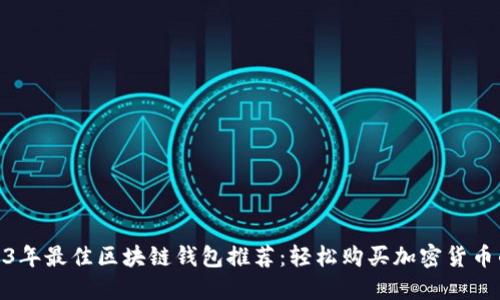 : 2023年最佳区块链钱包推荐：轻松购买加密货币的选择
