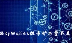 如何解决tpWallet提币矿工费不足的问题？