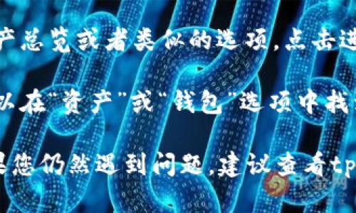 您可以通过以下步骤查看tpWallet的总资产：

1. **打开tpWallet应用**：在您的设备上找到并启动tpWallet应用。

2. **登录账户**：输入您的账户信息，进行登录。

3. **查看资产总览**：登录后，通常在主界面上会有一个资产总览或者类似的选项。点击进入，您可以看到您的总资产情况，包括各种数字资产的余额。

4. **检查资产明细**：如果您想要查看具体的资产明细，可以在“资产”或“钱包”选项中找到详细的资产列表。

请注意，实际操作可能会因应用版本的不同而有所差异。如果您仍然遇到问题，建议查看tpWallet的官方网站或社交媒体，获得更多帮助和支持。