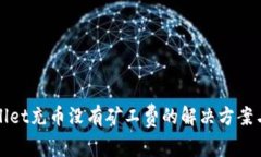 tpWallet充币没有矿工费的解决方案与技巧
