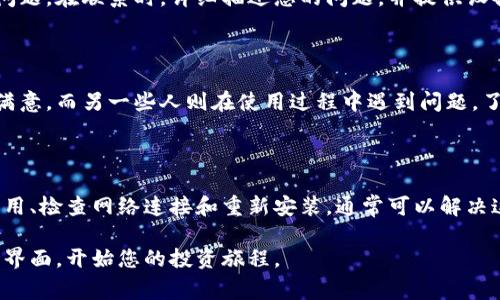 在讨论“tpWallet下载了没有市场界面”这个问题之前，我们需要清楚地理解tpWallet是什么，它的功能以及用户在使用过程中的常见问题。接下来，我们将详细探讨tpWallet的特点，并提供解决这一问题的潜在方案。

tpWallet简介

tpWallet是一款流行的数字钱包应用，旨在为用户提供简便的加密货币管理服务。用户可以通过tpWallet存储、发送和接收多种数字资产。随着数字货币的日益普及，越来越多的人使用这样的工具来管理他们的投资。

为何选择tpWallet

选择tpWallet的原因有很多。这款钱包支持多种加密货币，包括比特币、以太坊和其他许多代币。使用tpWallet，用户可以轻松地跟踪他们的投资和资产表现。此外，tpWallet的安全性也受到了用户的广泛认可。它采用了先进的加密技术，确保用户的资产和隐私得到保护。

下载tpWallet后遇到的问题

尽管tpWallet是一款功能强大的应用，但有一些用户在下载后却没有找到市场界面。这可能导致用户无法进行交易或查看市场动态，影响了使用体验。

可能的原因

没有市场界面的原因可能有多种。一方面，应用的版本可能存在更新问题，导致某些功能缺失。另一方面，用户的设备设置或网络连接statuses也可能会影响界面的显示。以下是一些可能导致这个问题的常见情况：

ul
    li应用未更新到最新版本/li
    li网络连接不稳定或信号较差/li
    li设备兼容性问题/li
    li应用安装过程中出现错误/li
/ul

解决方案

针对这些问题，我们提供了几种可能的解决方案，帮助用户找到市场界面并顺利使用tpWallet。

h41. 更新到最新版本/h4

首先，确保您的tpWallet已更新到最新版本。开发者会持续发布更新，以修复已知问题和改进用户体验。前往应用商店，检查是否有tpWallet的更新可用。如果有，尽快下载并安装最新版本。

h42. 检查网络连接/h4

确保您的设备已连接到稳定的网络。若网络信号不佳，可能会影响应用的部分功能。如果可能，请切换到更快速的网络或重新启动路由器。有时，简单的网络故障会导致应用无法正常工作。

h43. 再次安装应用/h4

如果问题依然存在，可以尝试卸载tpWallet，然后重新下载并安装。这有助于清除可能出现的任何安装错误，并重新配置应用的设置。检查设备的存储空间是否充足，确保能够顺利安装。

h44. 联系客服支持/h4

若上述方法依然无效，建议联系tpWallet的客服支持团队。他们能提供专业的技术帮助，解决您在使用过程中遇到的问题。在联系时，详细描述您的问题，并提供设备信息，以便他们能更快地提供解决方案。

用户体验反馈

用户的反馈对任何应用的改进至关重要。tpWallet也不例外。很多用户分享了他们的使用体验，一些人对其功能表示满意，而另一些人则在使用过程中遇到问题。了解用户反馈可以帮助开发者更好地改进应用，使其更适合广大用户。

总结

总之，tpWallet是一款功能强大、安全性高的数字钱包应用。尽管某些用户在下载后未能看到市场界面，但通过更新应用、检查网络连接和重新安装，通常可以解决这些问题。若您仍然遇到困难，请及时寻求客服支持。希望每位用户都能顺利使用tpWallet，享受数字资产管理的便利。

无论是投资数字货币的新手，还是经验丰富的交易者，都能从tpWallet中受益。希望在不久的将来，您能顺利看到市场界面，开始您的投资旅程。