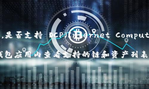 截至我的最后更新（2023年10月），tpWallet 是一个多链钱包，支持多种区块链资产。然而，是否支持 ICP（Internet Computer Protocol）链取决于该钱包的具体版本和更新情况。

要确认 tpWallet 是否支持 ICP 链，请访问官方的 tpWallet 网站或其相关文档，或在钱包应用内查看支持的链和资产列表。通常，钱包的支持情况会随着市场的发展和技术的进步而改变，因此定期检查是个好主意。

如果你有其他有关区块链或加密货币的问题，欢迎随时提问！