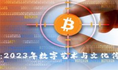 区块链生肖：2023年数字艺术与文化传承的新机会