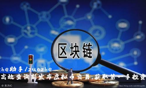 zuozhe助手/zuozhe  
如何高效查询新发布虚拟币交易，获取第一手投资信息