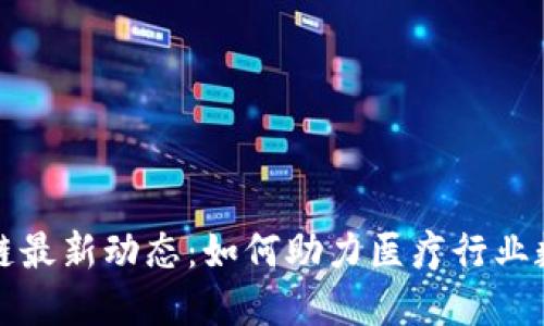 天医区块链最新动态：如何助力医疗行业数字化转型