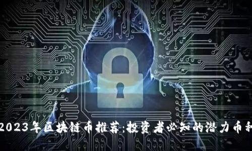 2023年区块链币推荐：投资者必知的潜力币种